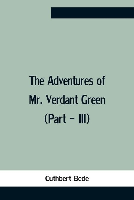 The Adventures Of Mr. Verdant Green (Part - Iii) by Cuthbert Bede