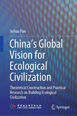 China‘s Global Vision for Ecological Civilization: Theoretical Construction and Practical Research on Building Ecological Civilization book