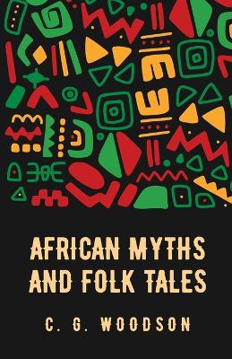 African Myths and Folk Tales: Carter Godwin Woodson by Carter Godwin Woodson