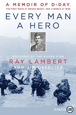 Every Man A Hero: A Memoir of D-Day, the First Wave at Omaha Beach, and a World at War [Large Print] book