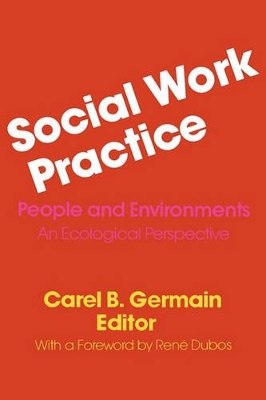 Social Work Practice: People and Environments: An Ecological Perspective by Carel Germain