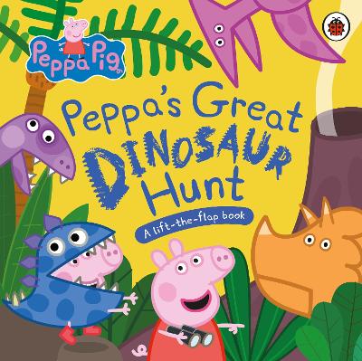 Peppa Pig: Peppa’s Great Dinosaur Hunt: A Lift-the-Flap Book book