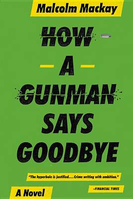 How a Gunman Says Goodbye by Malcolm Mackay