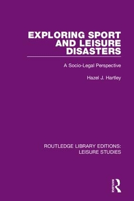 Exploring Sport and Leisure Disasters: A Socio-Legal Perspective by Hazel J. Hartley