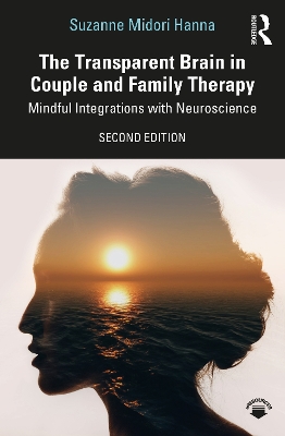 The Transparent Brain in Couple and Family Therapy: Mindful Integrations with Neuroscience by Suzanne Midori Hanna