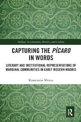 Capturing the Pícaro in Words: Literary and Institutional Representations of Marginal Communities in Early Modern Madrid by Konstantin Mierau