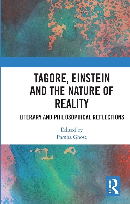 Tagore, Einstein and the Nature of Reality: Literary and Philosophical Reflections by Partha Ghose