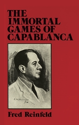 Immortal Games of Capablanca by Fred Reinfeld