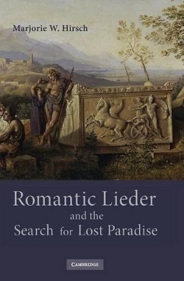 Romantic Lieder and the Search for Lost Paradise by Marjorie W. Hirsch