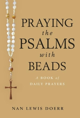 Praying the Psalms with Beads: A Book of Daily Prayers book