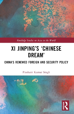 Xi Jinping’s ‘Chinese Dream’: China’s Renewed Foreign and Security Policy by Prashant Kumar Singh