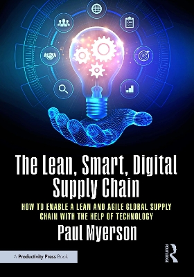 The Lean, Smart, Digital Supply Chain: How to Enable a Lean and Agile Global Supply Chain with the Help of Technology by Paul Myerson