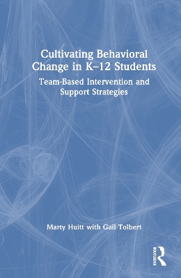 Cultivating Behavioral Change in K–12 Students: Team-Based Intervention and Support Strategies by Marty Huitt