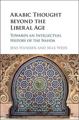 Arabic Thought beyond the Liberal Age by Jens Hanssen