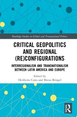 Critical Geopolitics and Regional (Re)Configurations: Interregionalism and Transnationalism Between Latin America and Europe by Heriberto Cairo