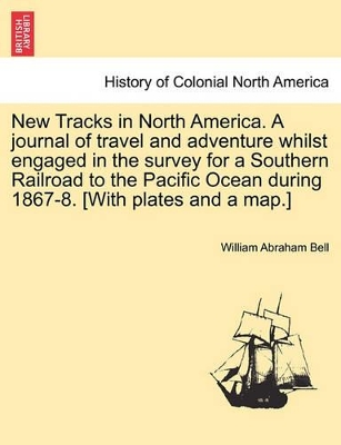 New Tracks in North America. a Journal of Travel and Adventure Whilst Engaged in the Survey for a Southern Railroad to the Pacific Ocean During 1867-8. [With Plates and a Map.] book