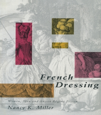 French Dressing: Women, Men, and Fiction in the Ancien Regime by Nancy K. Miller