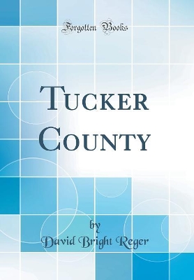 Tucker County (Classic Reprint) by David Bright Reger