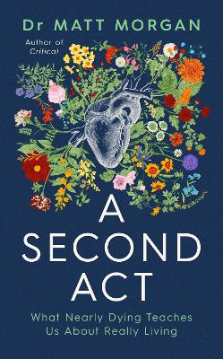 A Second Act: What Nearly Dying Teaches Us About Really Living by Matthew Morgan