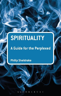 Spirituality: A Guide for the Perplexed by Professor Philip Sheldrake