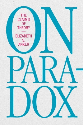 On Paradox: The Claims of Theory by Elizabeth S. Anker