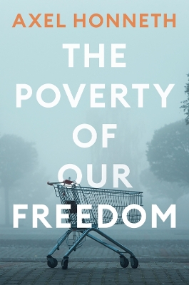 The Poverty of Our Freedom: Essays 2012 - 2019 by Axel Honneth