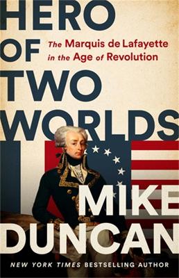 Hero of Two Worlds: The Marquis de Lafayette in the Age of Revolution book