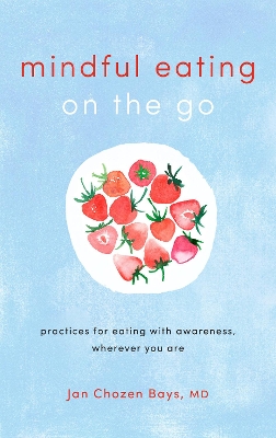 Mindful Eating on the Go: Practices for Eating with Awareness, Wherever You Are book