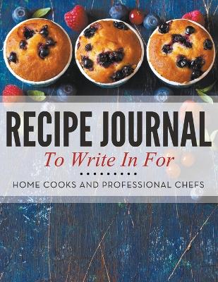 Recipe Journal to Write in for Home Cooks and Professional Chefs book