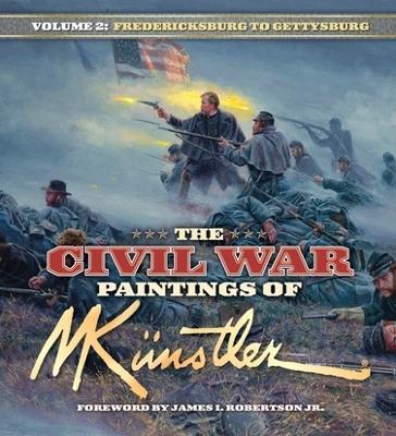 The Civil War Paintings of Mort Kunstler Volume 2: Fredericksburg to Gettysburg by James I Robertson, Jr