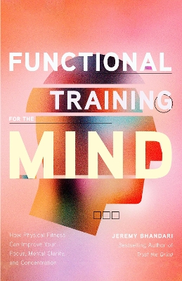 Functional Training for the Mind: How Physical Fitness Can Improve Your Focus, Mental Clarity, and Concentration book