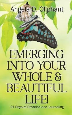 Emerging Into Your Whole & Beautiful Life!: 21 Days of Devotion and Journaling book