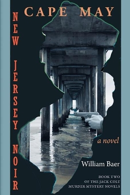 New Jersey Noir - Cape May: A Novel (The Jack Colt Murder Mystery Novels, Book Two) by William Baer