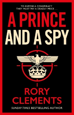 A Prince and a Spy: The gripping novel from the master of the wartime spy thriller by Rory Clements