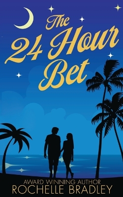 The 24 Hour Bet: A Spicy Second Chance, Billionaire, Exotic Destination, Romantic Comedy book