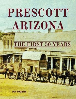 Prescott Arizona: The First 50 Years book