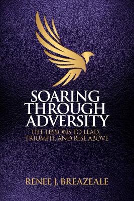 Soaring through Adversity: Life Lessons to Lead, Triumph, and Rise Above book