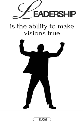 Leadership is the ability to make visions true book