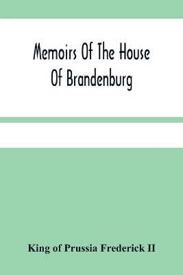 Memoirs Of The House Of Brandenburg: From The Earliest Accounts, To The Death Of Frederic I. King Of Prussia: To Which Are Added Four Dissertations, I. On Superstition And Religion. Ii. On Manners, Customs, Industry, And The Progress Of The Human Understanding In The Arts And Sciences. Iii. O book