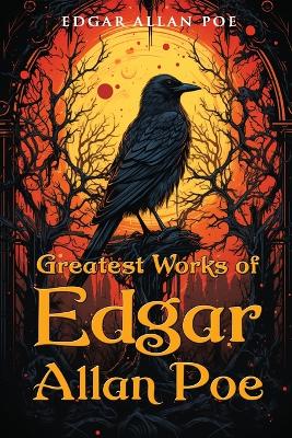 Greatest Works of Edgar Allan Poe by Edgar Allan Poe