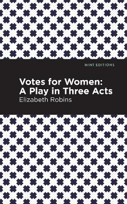 Votes for Women: A Play in Three Acts by Elizabeth Robins