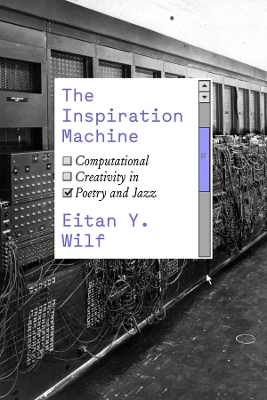 The Inspiration Machine: Computational Creativity in Poetry and Jazz by Eitan Y. Wilf