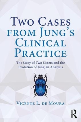 Two Cases from Jung’s Clinical Practice: The Story of Two Sisters and the Evolution of Jungian Analysis by Vicente de Moura