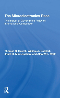 The Microelectronics Race: The Impact Of Government Policy On International Competition book