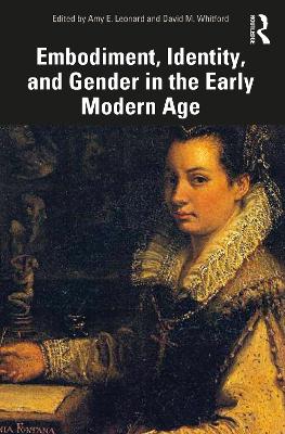 Embodiment, Identity, and Gender in the Early Modern Age by Amy Leonard