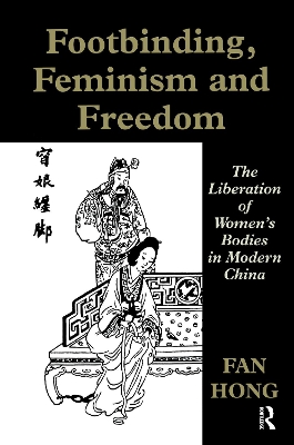 Footbinding, Feminism and Freedom: The Liberation of Women's Bodies in Modern China book