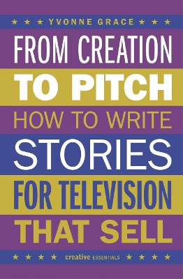 From Creation to Pitch: How to Write Stories for Television that Sell book