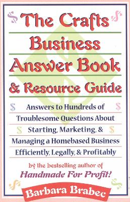 The Crafts Business Answer Book & Resource Guide: Answers to Hundreds of Troublesome Questions About Starting, Marketing, and Managing a Homebased Business Efficiently, Legally, and Profitably book