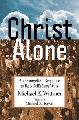 Christ Alone: An Evangelical Response to Rob Bell's Love Wins book