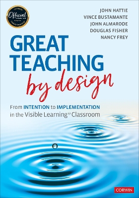 Great Teaching by Design: From Intention to Implementation in the Visible Learning Classroom book